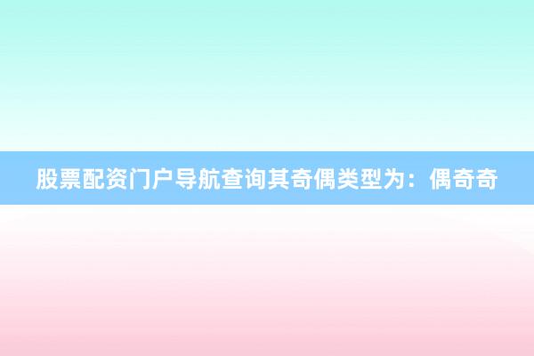 股票配资门户导航查询其奇偶类型为：偶奇奇