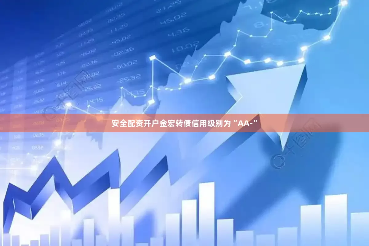 安全配资开户金宏转债信用级别为“AA-”