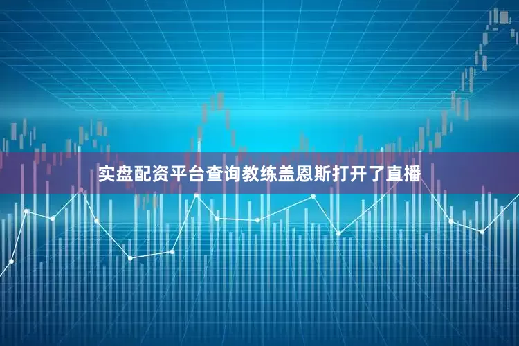 实盘配资平台查询教练盖恩斯打开了直播