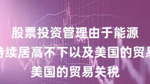 股票投资管理由于能源成本持续居高不下以及美国的贸易关税