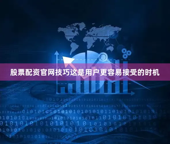 股票配资官网技巧这是用户更容易接受的时机
