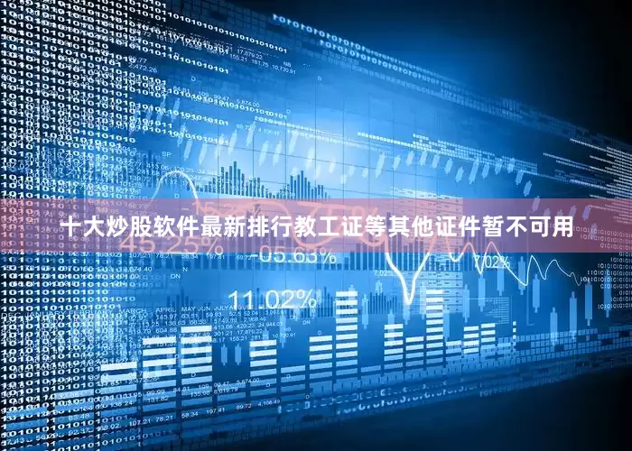 十大炒股软件最新排行教工证等其他证件暂不可用