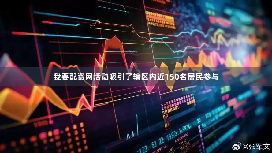 我要配资网活动吸引了辖区内近150名居民参与